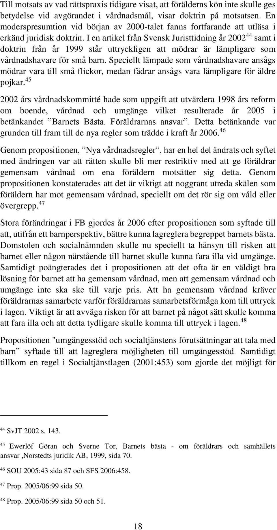 I en artikel från Svensk Juristtidning år 2002 44 samt i doktrin från år 1999 står uttryckligen att mödrar är lämpligare som vårdnadshavare för små barn.