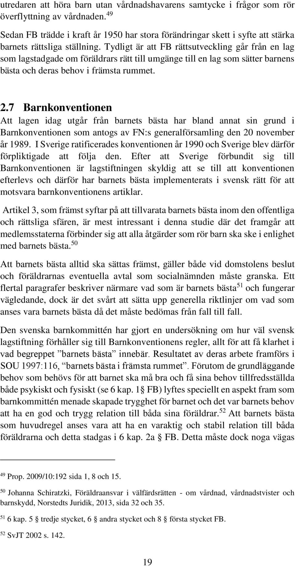 Tydligt är att FB rättsutveckling går från en lag som lagstadgade om föräldrars rätt till umgänge till en lag som sätter barnens bästa och deras behov i främsta rummet. 2.