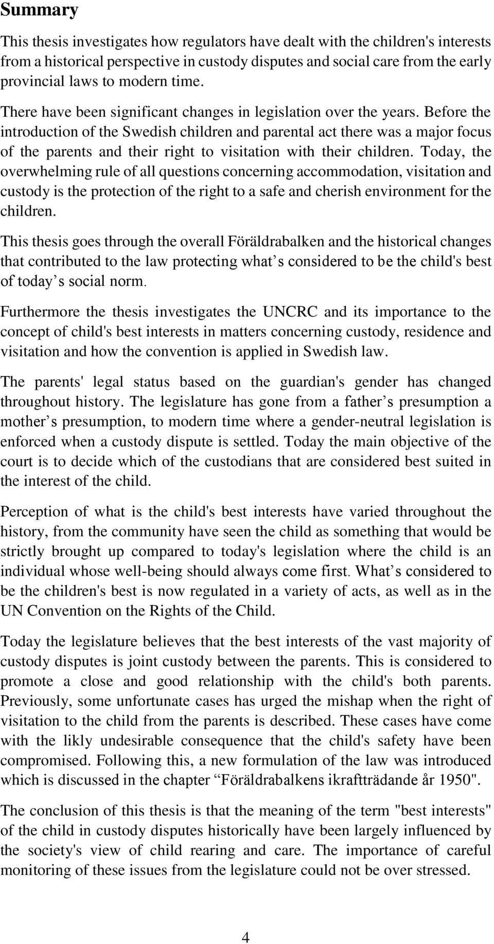 Before the introduction of the Swedish children and parental act there was a major focus of the parents and their right to visitation with their children.