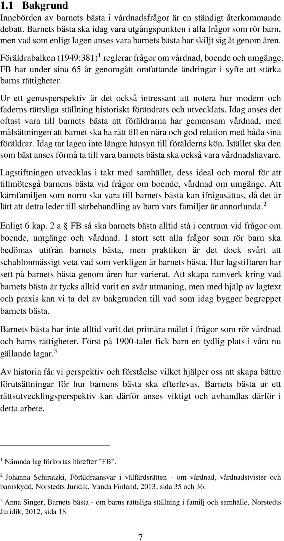 Föräldrabalken (1949:381) 1 reglerar frågor om vårdnad, boende och umgänge. FB har under sina 65 år genomgått omfattande ändringar i syfte att stärka barns rättigheter.