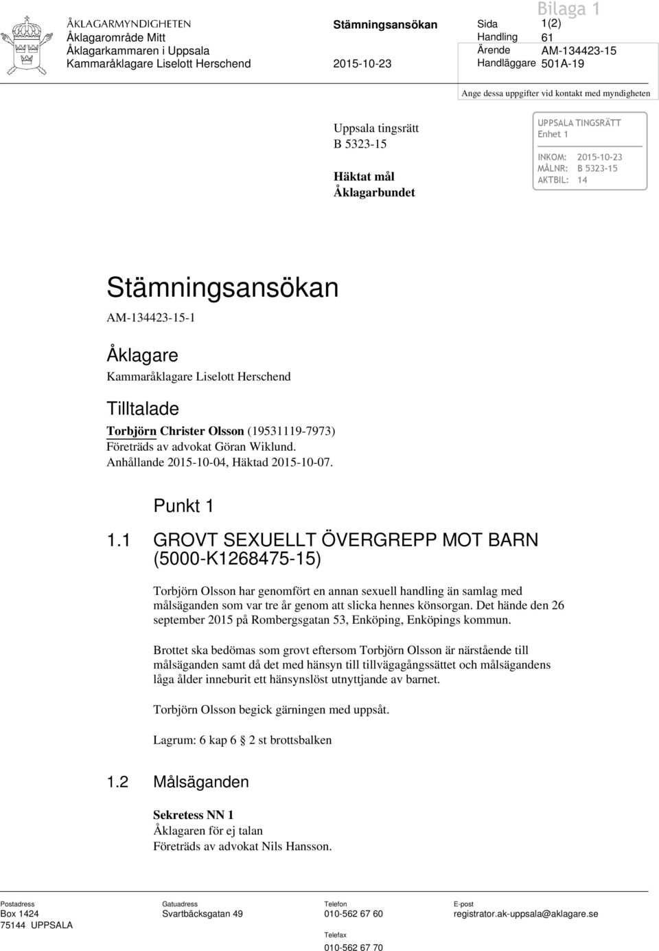 Herschend Tilltalade Torbjörn Christer Olsson (19531119-7973) Företräds av advokat Göran Wiklund. Anhållande 2015-10-04, Häktad 2015-10-07. Punkt 1 1.