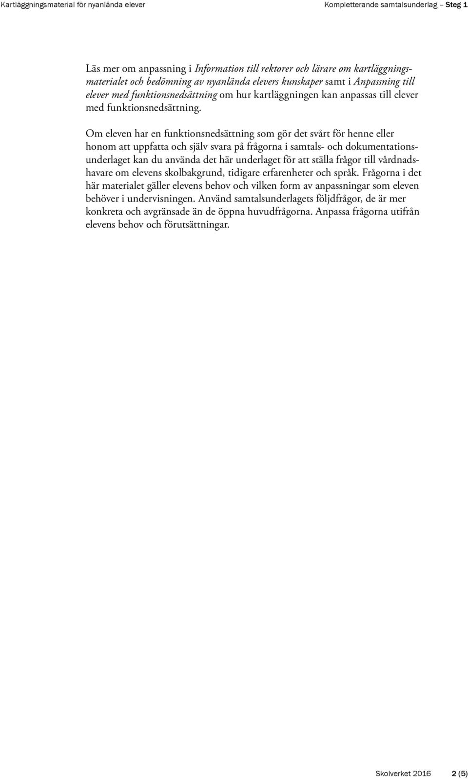 Om eleven har en funktionsnedsättning som gör det svårt för henne eller honom att uppfatta och själv svara på frågorna i samtals- och dokument ationsunderlaget kan du använda det här underlaget för