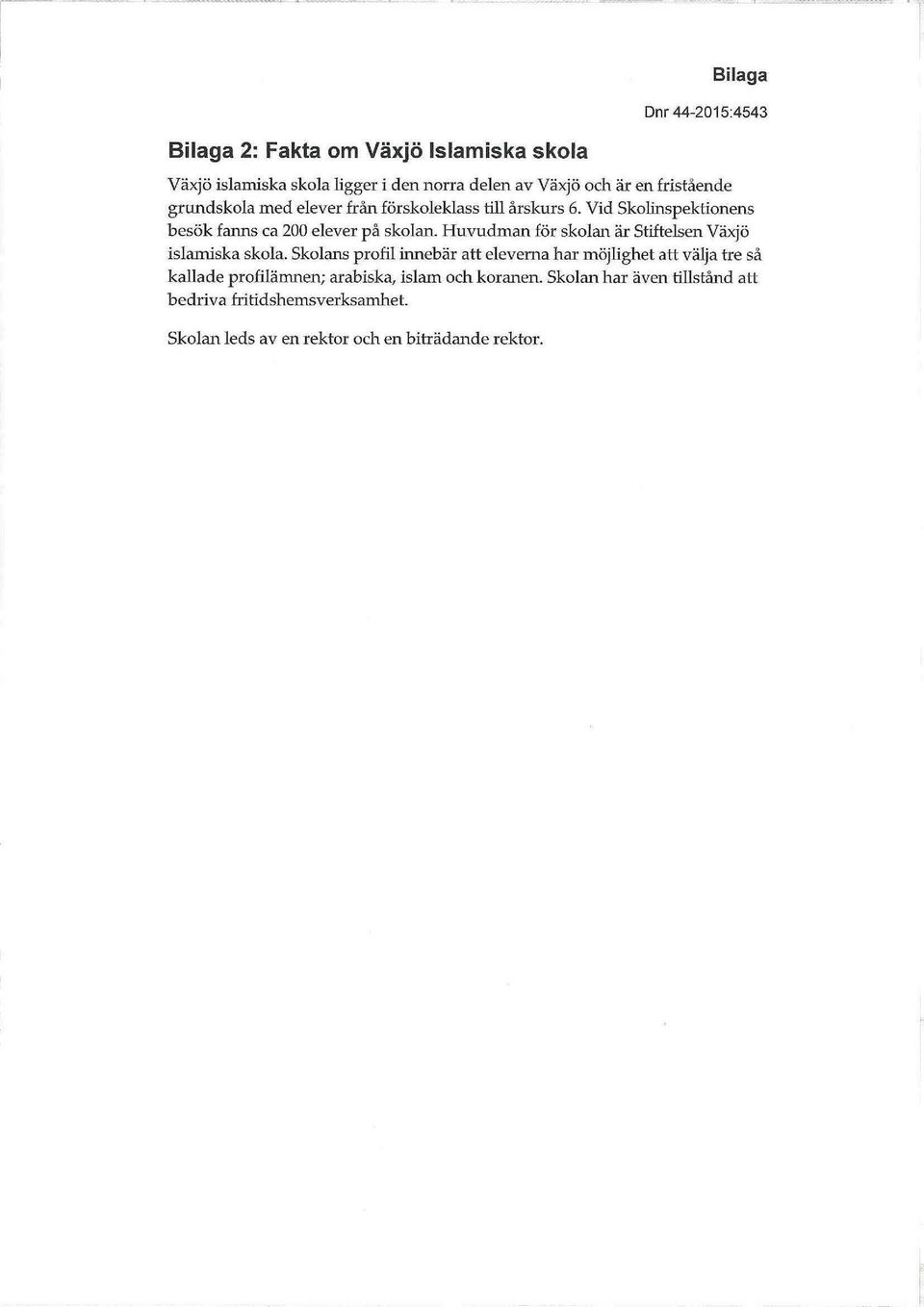 Huvudman för skolan är Stiftelsen Växjö islamiska skola.