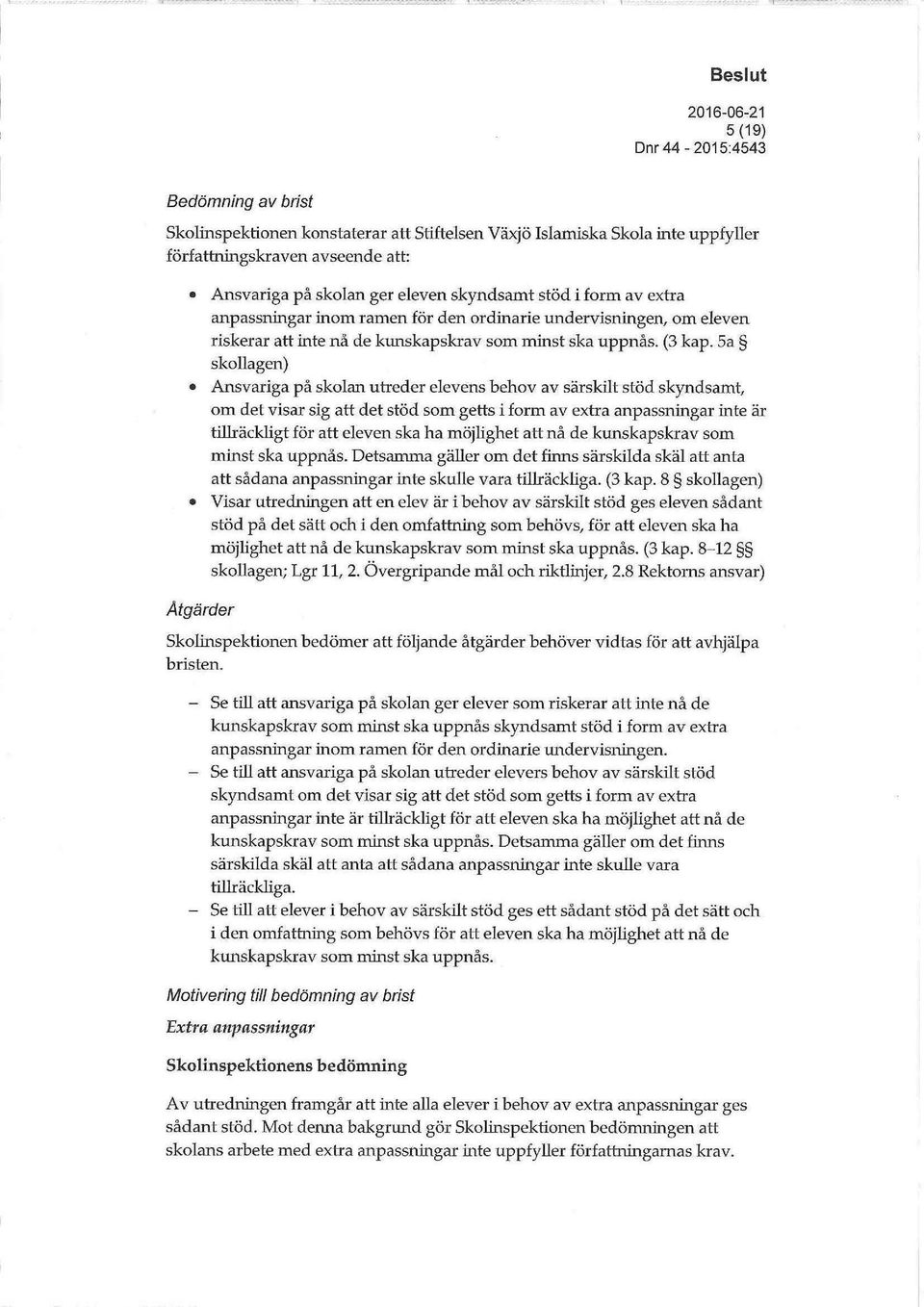5a skollagen) Ansvariga på skolan utreder elevens behov av särskilt stöd skyndsamt, om det visar sig att det stöd som getts i form av extra anpassningar inte är tillräckligt för att eleven ska ha