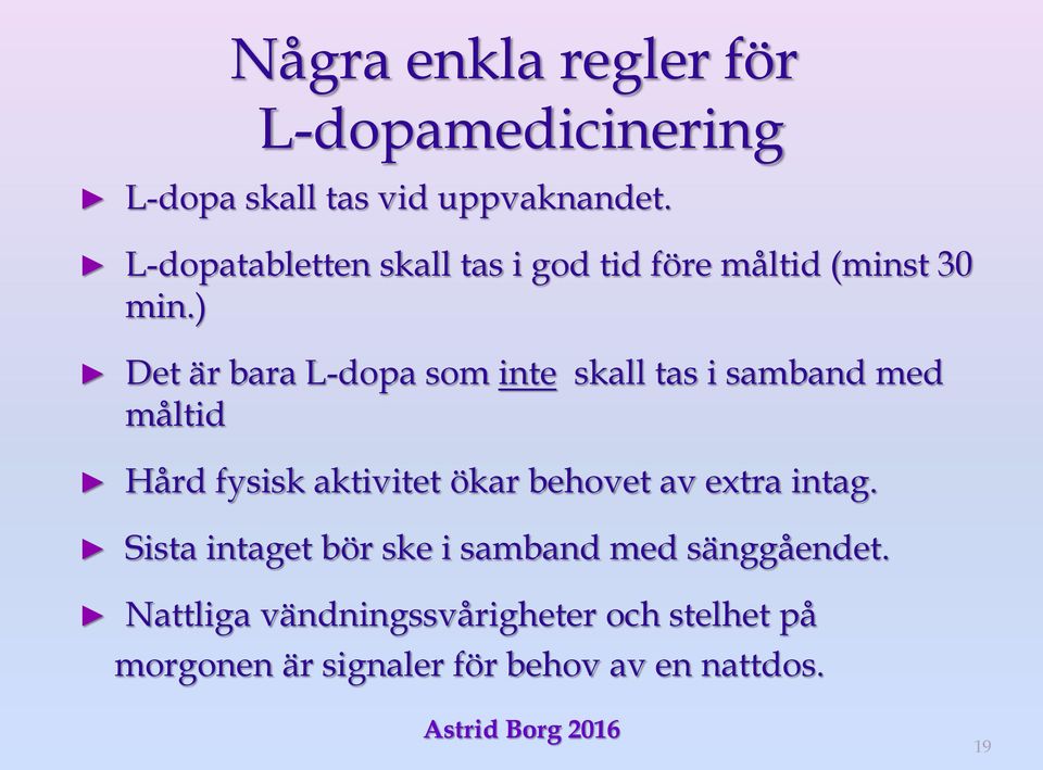 ) Det är bara L-dopa som inte skall tas i samband med måltid Hård fysisk aktivitet ökar behovet av