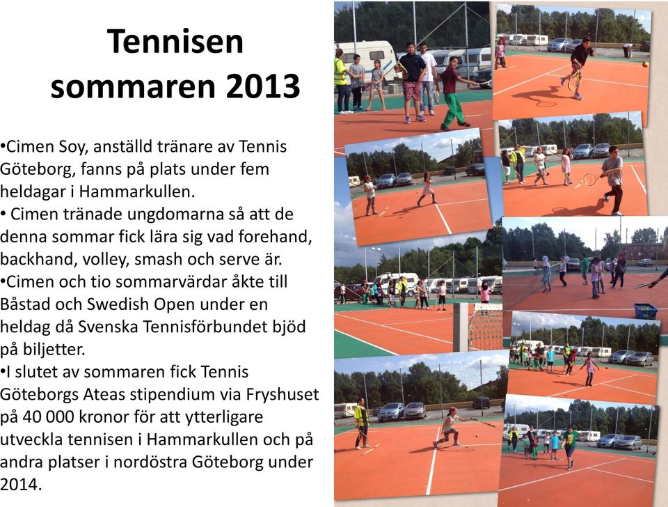 Cimen och tio sommarvärdar åkte till Båstad och Swedish Open under en heldag då Svenska Tennisförbundet bjöd på biljetter.