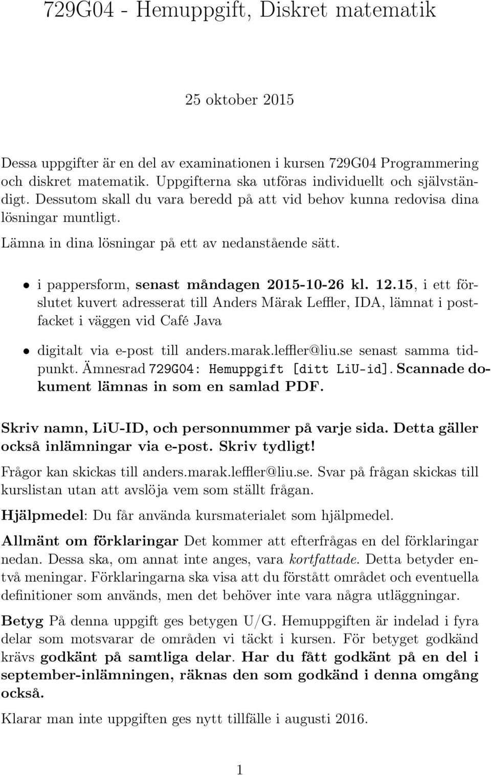 i pappersform, senast måndagen 015-10-6 kl. 1.15, i ett förslutet kuvert adresserat till Anders Märak Leffler, IDA, lämnat i postfacket i väggen vid Café Java digitalt via e-post till anders.marak.