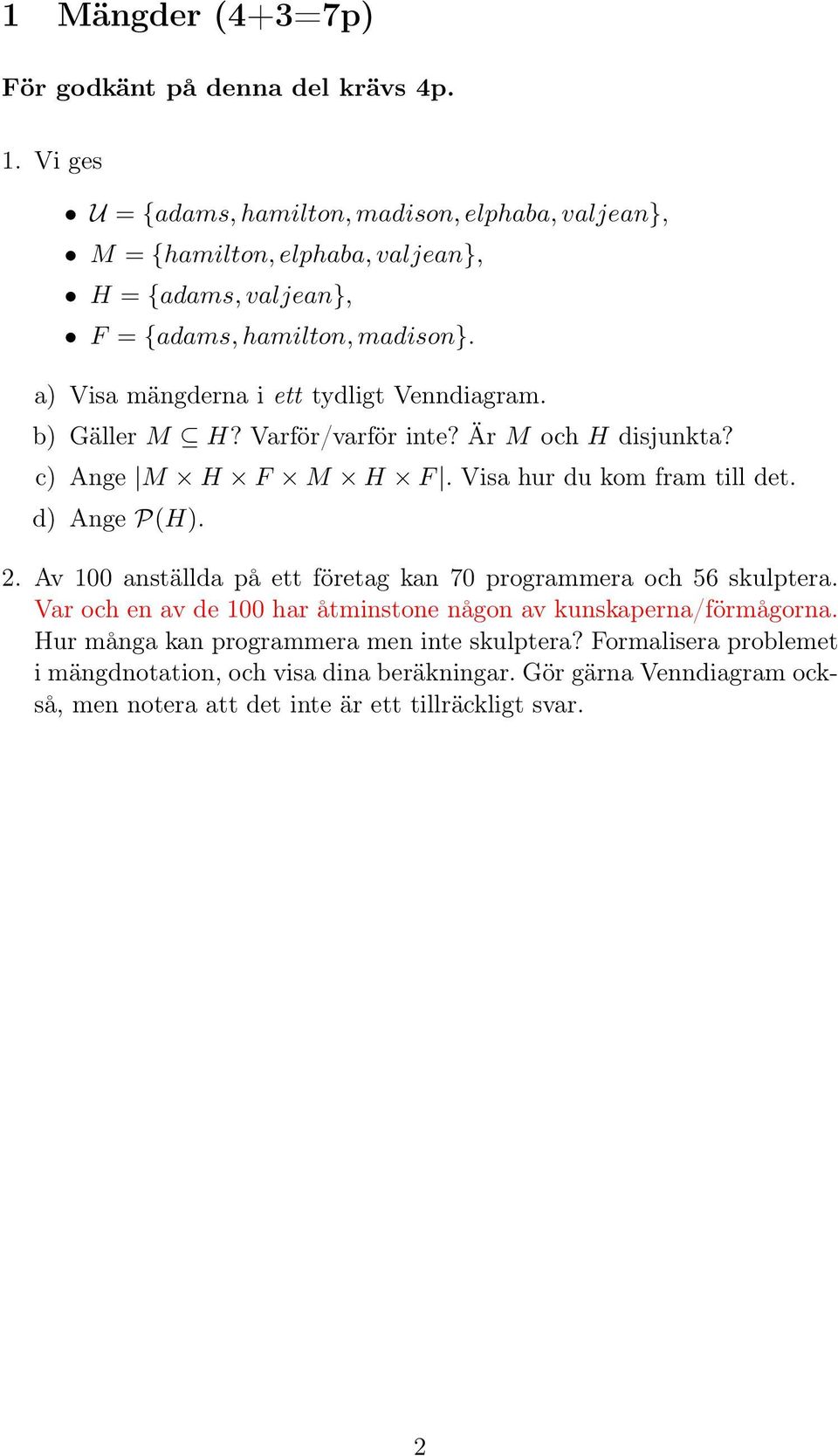 a) Visa mängderna i ett tydligt Venndiagram. b) Gäller M H? Varför/varför inte? Är M och H disjunkta? c) Ange M H F M H F. Visa hur du kom fram till det. d) Ange P(H).
