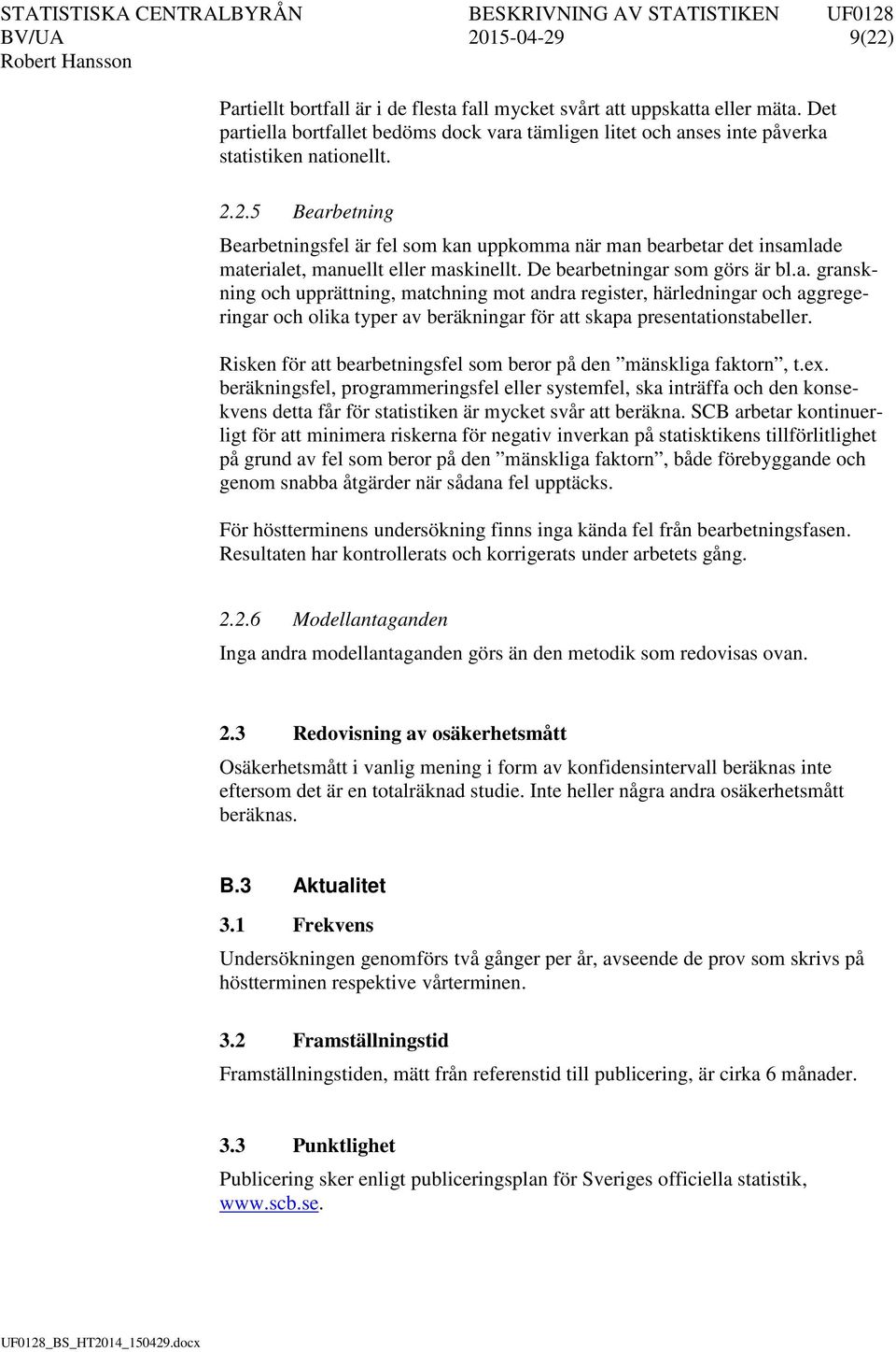 2.5 Bearbetning Bearbetningsfel är fel som kan uppkomma när man bearbetar det insamlade materialet, manuellt eller maskinellt. De bearbetningar som görs är bl.a. granskning och upprättning, matchning mot andra register, härledningar och aggregeringar och olika typer av beräkningar för att skapa presentationstabeller.