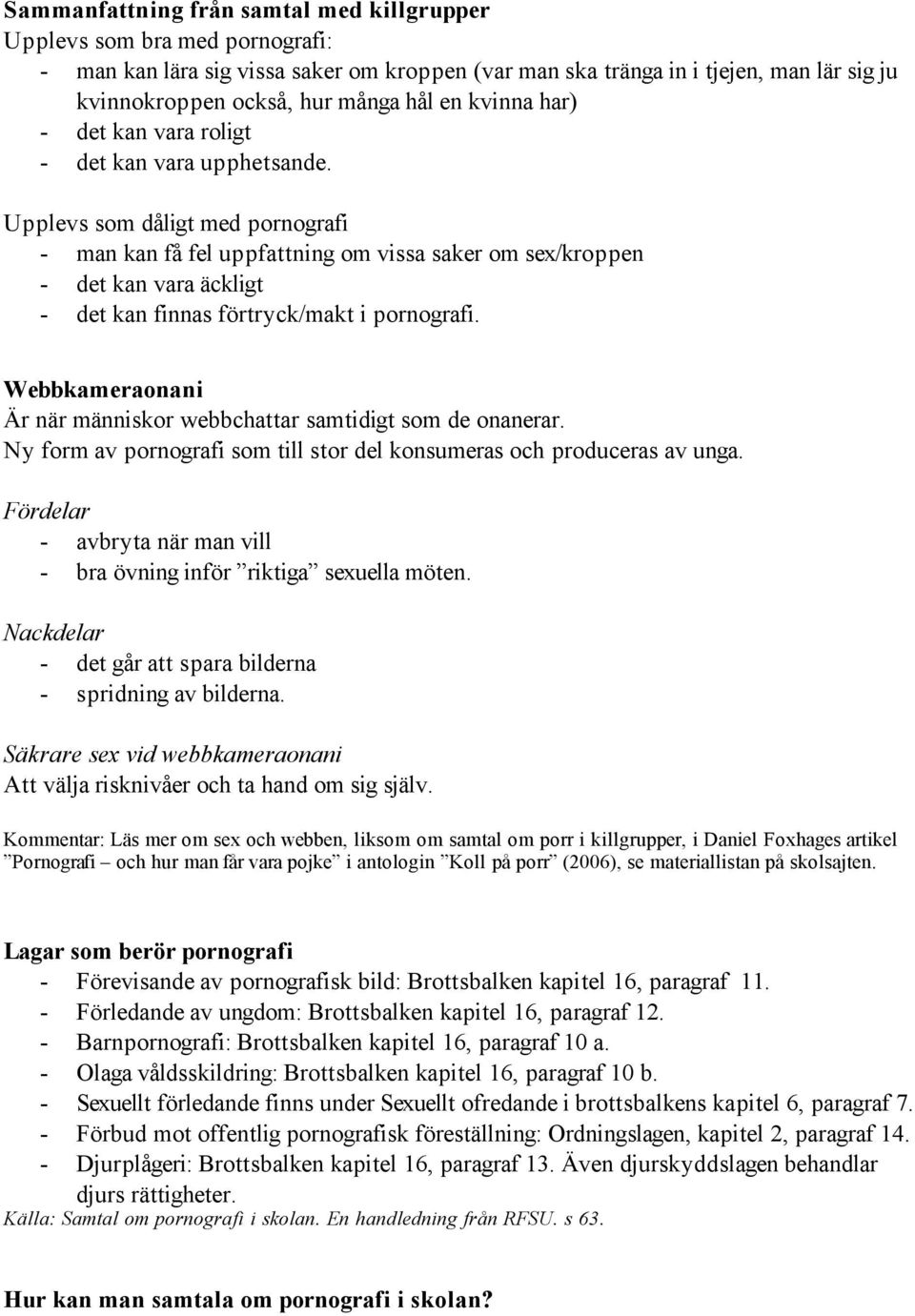 Upplevs som dåligt med pornografi - man kan få fel uppfattning om vissa saker om sex/kroppen - det kan vara äckligt - det kan finnas förtryck/makt i pornografi.