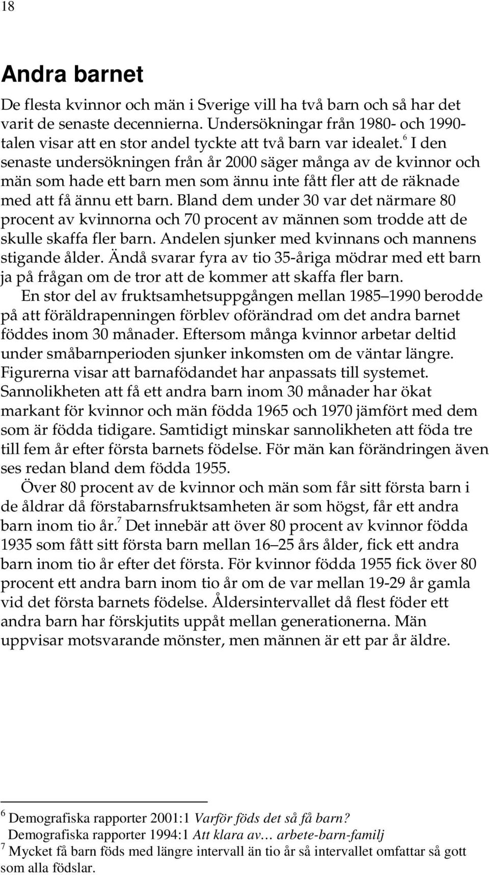 6 I den senaste undersökningen från år säger många av de kvinnor och män som hade ett barn men som ännu inte fått fler att de räknade med att få ännu ett barn.