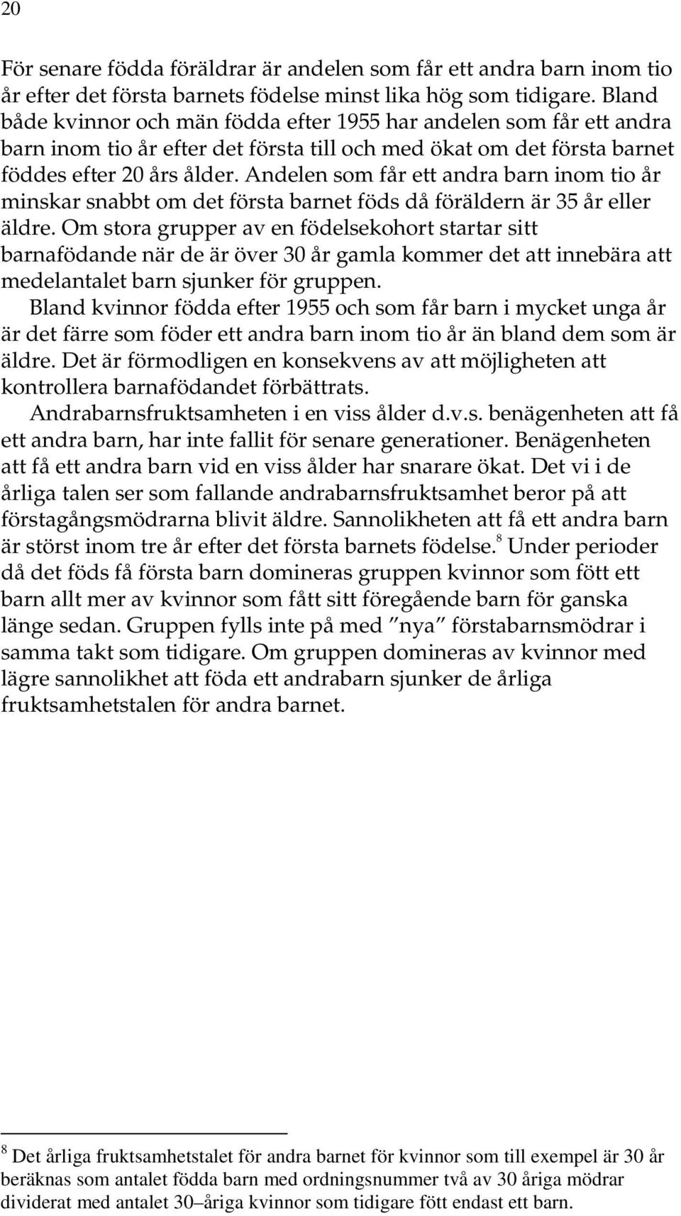 Andelen som får ett andra barn inom tio år minskar snabbt om det första barnet föds då föräldern är 35 år eller äldre.