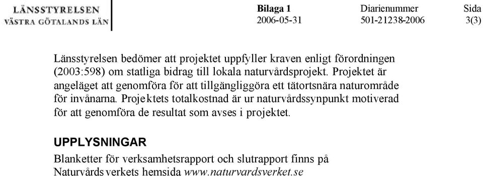 Projektet är angeläget att genomföra för att tillgängliggöra ett tätortsnära naturområde för invånarna.