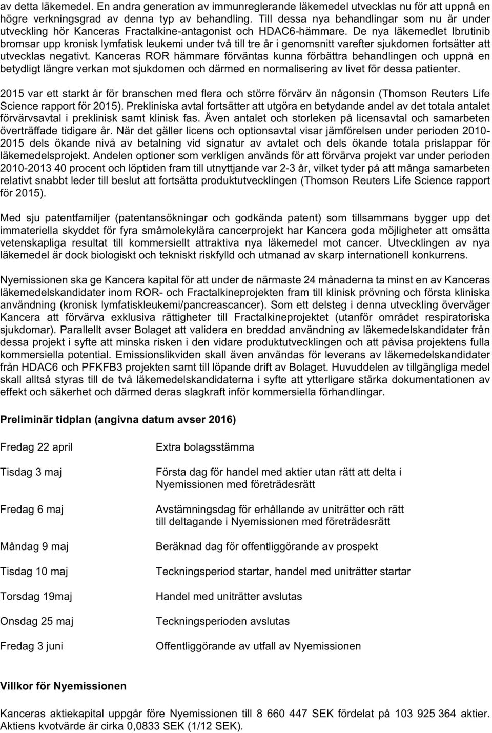 De nya läkemedlet Ibrutinib bromsar upp kronisk lymfatisk leukemi under två till tre år i genomsnitt varefter sjukdomen fortsätter att utvecklas negativt.
