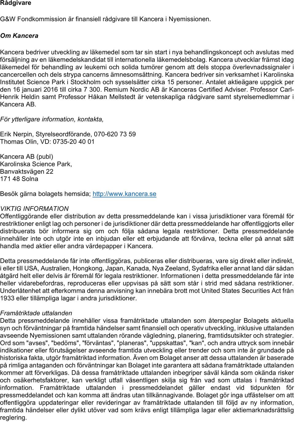 Kancera utvecklar främst idag läkemedel för behandling av leukemi och solida tumörer genom att dels stoppa överlevnadssignaler i cancercellen och dels strypa cancerns ämnesomsättning.
