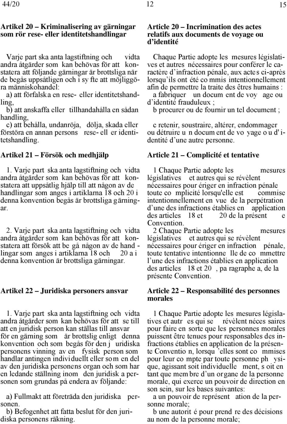handling, c) att behålla, undanröja, dölja, skada eller förstöra en annan persons rese- ell er identitetshandling. Artikel 21 Försök och medhjälp 1.