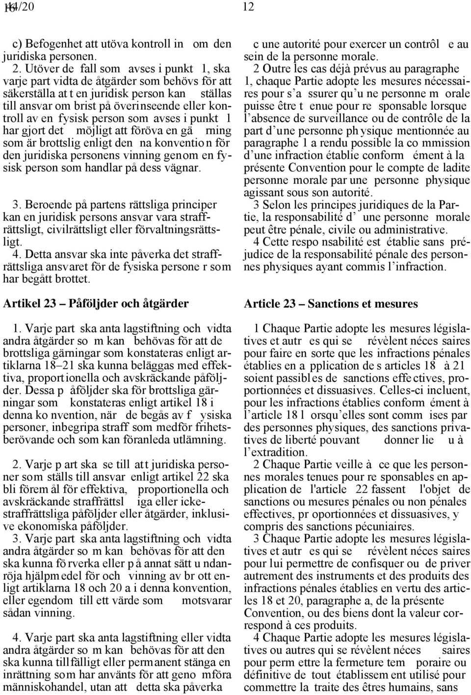 fysisk person som avses i punkt 1 har gjort det möjligt att föröva en gä rning som är brottslig enligt den na konventio n för den juridiska personens vinning genom en fysisk person som handlar på