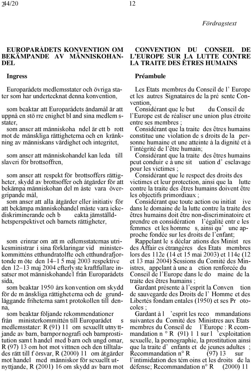 och integritet, som anser att människohandel kan leda till slaveri för brottsoffren, som anser att respekt för brottsoffers rättigheter, skydd av brottsoffer och åtgärder för att bekämpa människohan