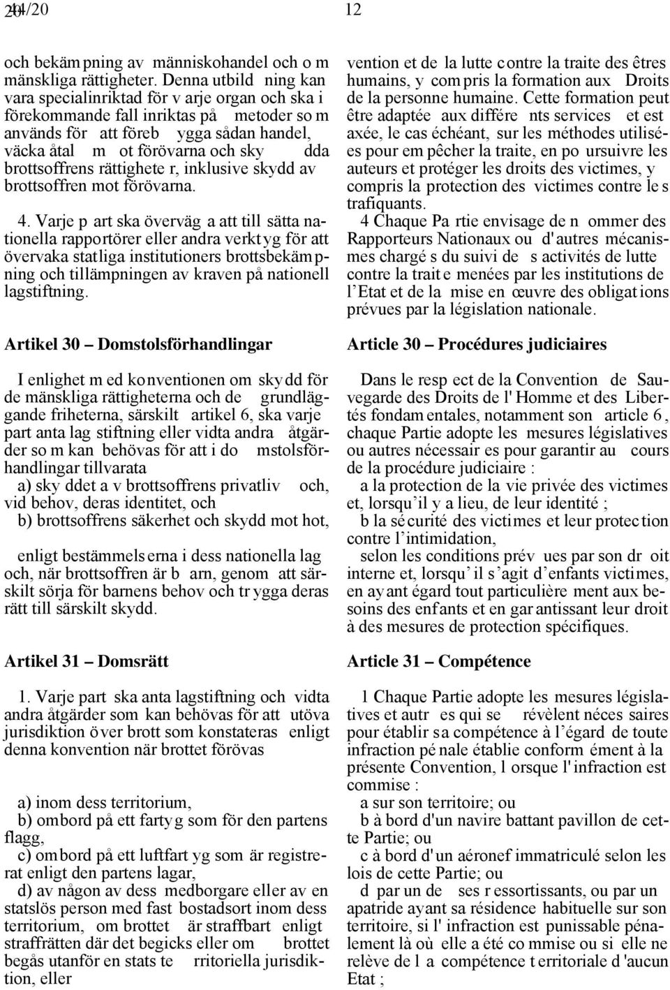 brottsoffrens rättighete r, inklusive skydd av brottsoffren mot förövarna. 4.