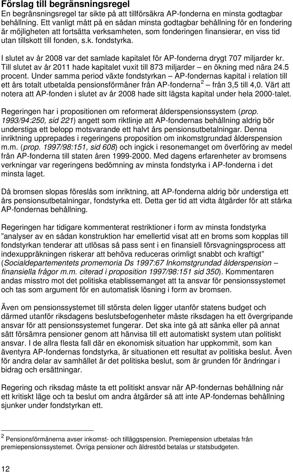 I slutet av år 2008 var det samlade kapitalet för AP-fonderna drygt 707 miljarder kr. Till slutet av år 2011 hade kapitalet vuxit till 873 miljarder en ökning med nära 24.5 procent.