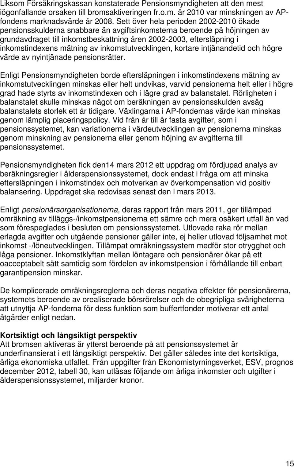 mätning av inkomstutvecklingen, kortare intjänandetid och högre värde av nyintjänade pensionsrätter.