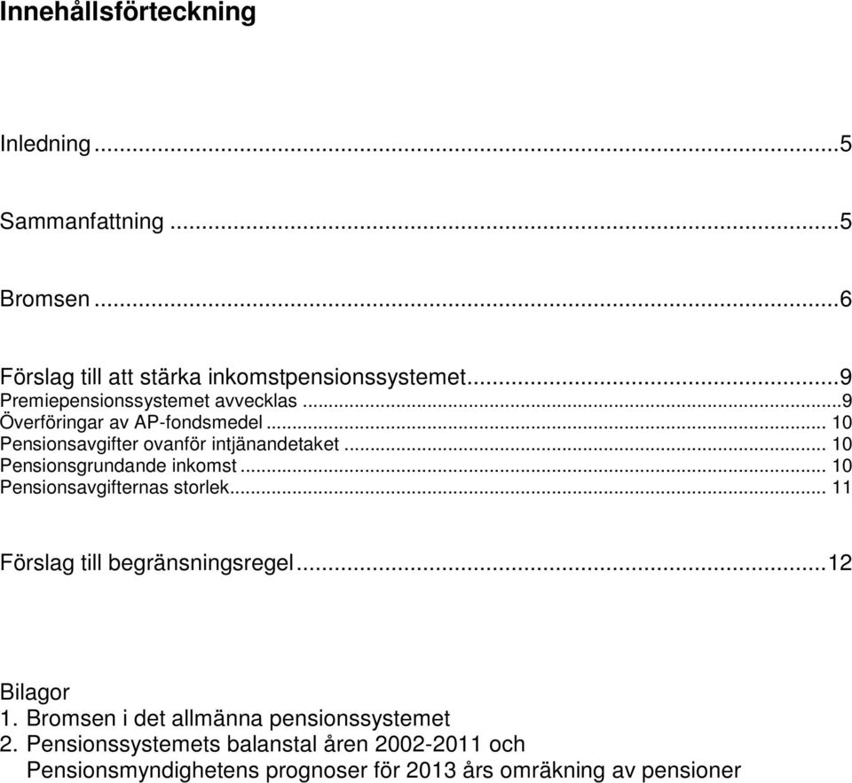 .. 10 Pensionsgrundande inkomst... 10 Pensionsavgifternas storlek... 11 Förslag till begränsningsregel... 12 Bilagor 1.