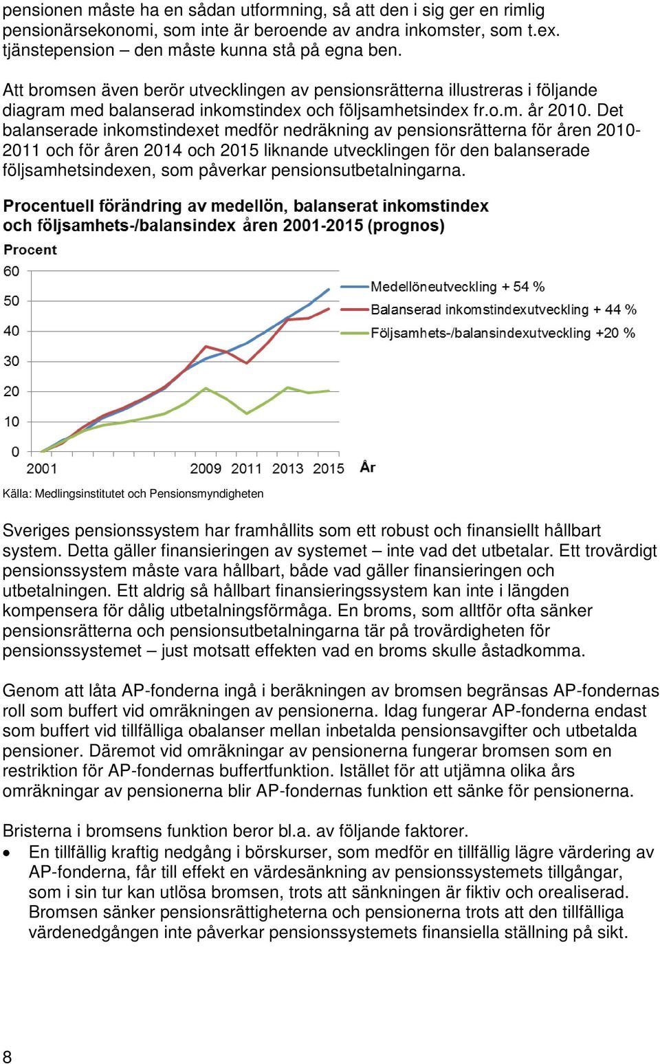 Det balanserade inkomstindexet medför nedräkning av pensionsrätterna för åren 2010-2011 och för åren 2014 och 2015 liknande utvecklingen för den balanserade följsamhetsindexen, som påverkar
