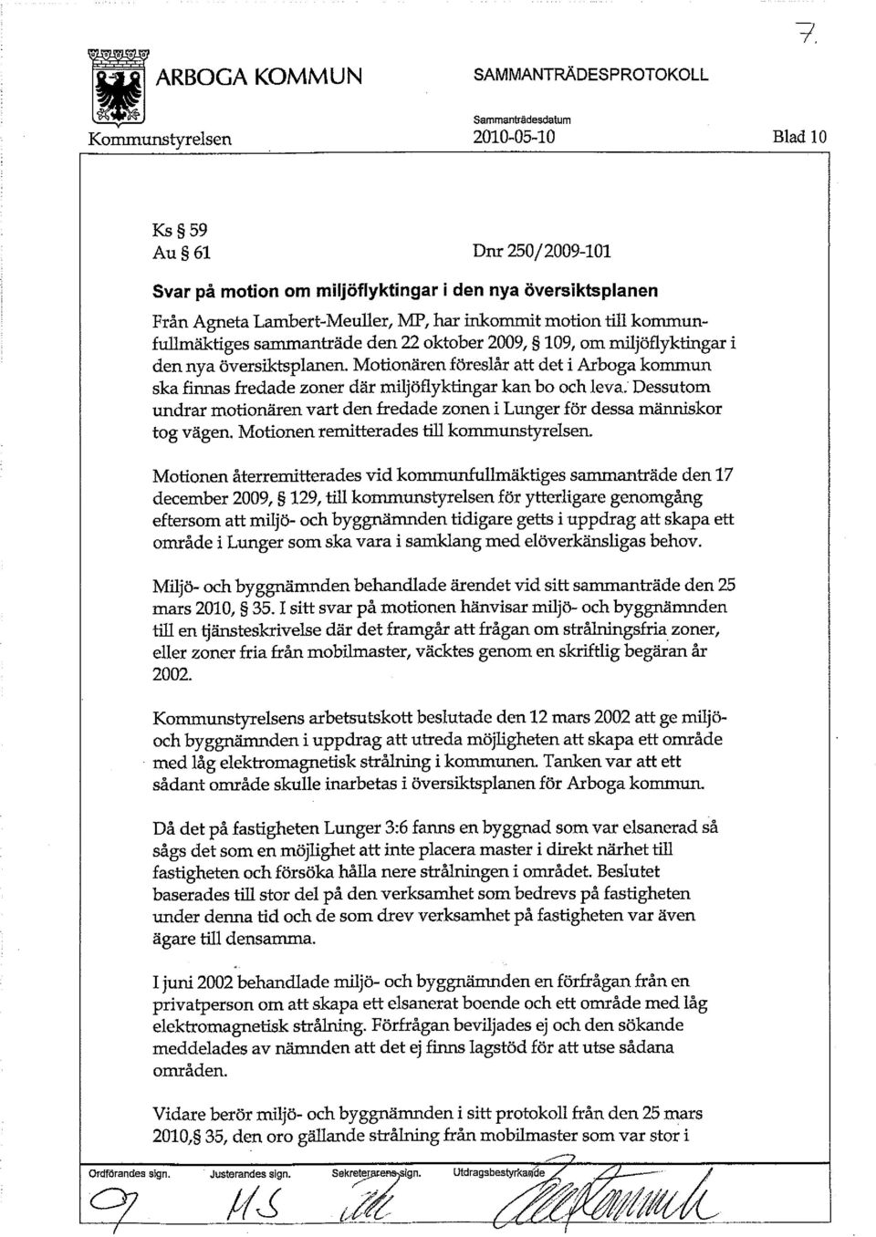 Dessutom undrar motionären vart den fredade zonen i Lunger för dessa människor tog vägen. Motionen remitterades till kommunstyrelsen.