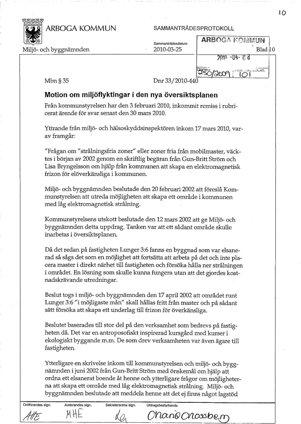 Yttrande från miljö- och hälsoskyddsinspektören inkom 17 mars 2010, varav framgår: "Frågan om "strålningsfria zoner" eller zoner fria från mobilmaster, väcktes i början av 2002 genom en skriftlig