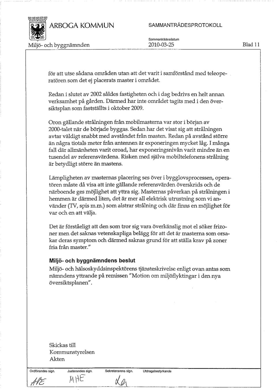 Oron gällande strålningen från mobilmasterna var stor i början av 2000-talet när de började byggas. Sedan har det visat sig att strålningen avtar väldigt snabbt med avståndet från masten.