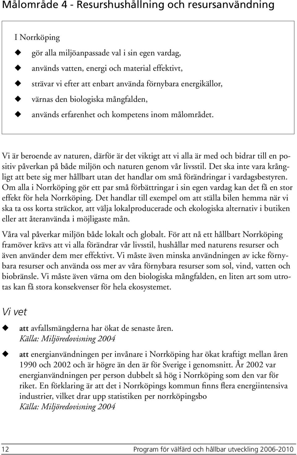 Vi är beroende av natren, därför är det viktigt att vi alla är med och bidrar till en positiv påverkan på både miljön och natren genom vår livsstil.