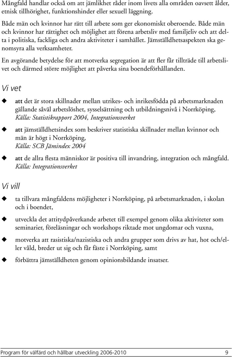 Både män och kvinnor har rättighet och möjlighet att förena arbetsliv med familjeliv och att delta i politiska, fackliga och andra aktiviteter i samhället.