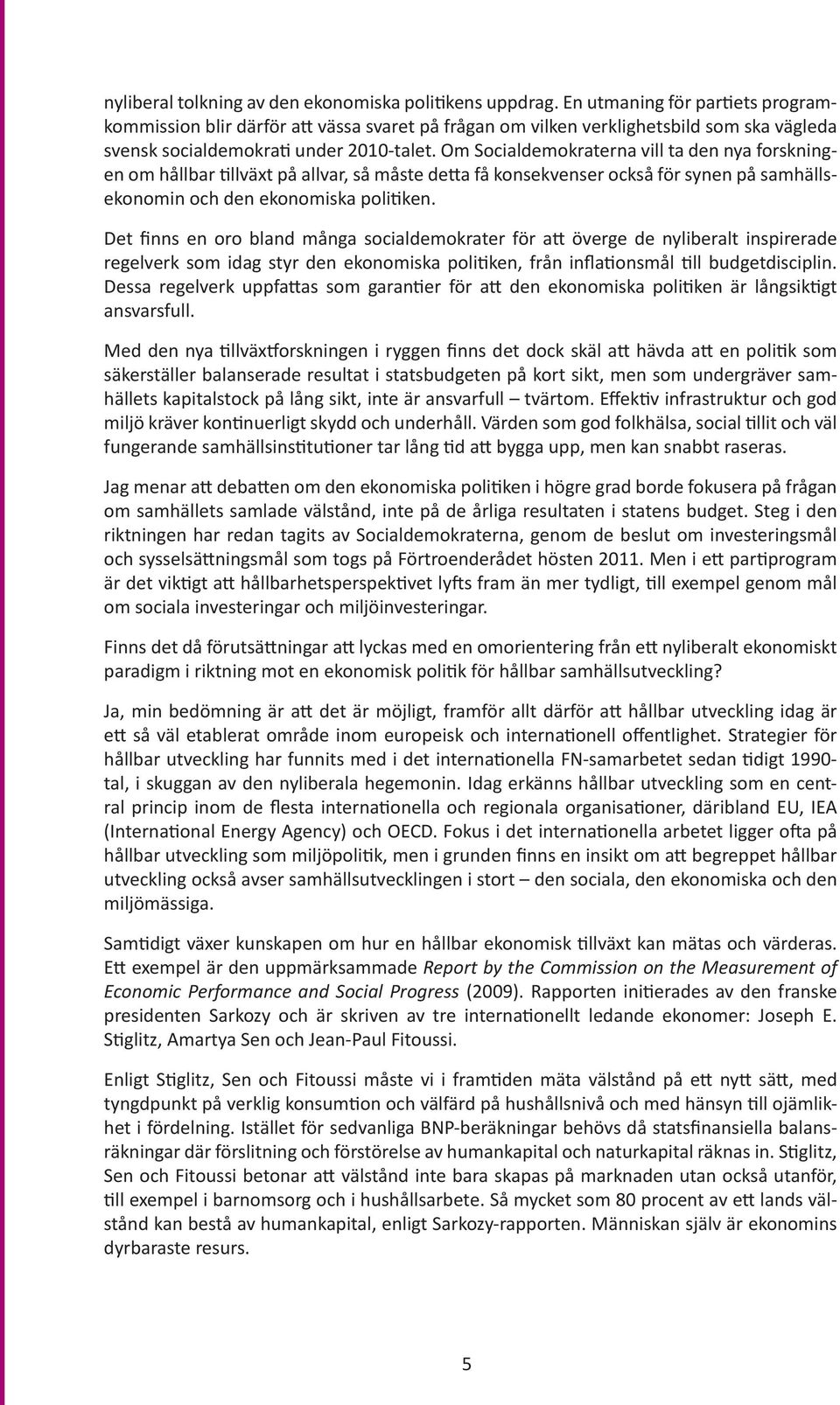 Om Socialdemokraterna vill ta den nya forskningen om hållbar tillväxt på allvar, så måste detta få konsekvenser också för synen på samhällsekonomin och den ekonomiska politiken.