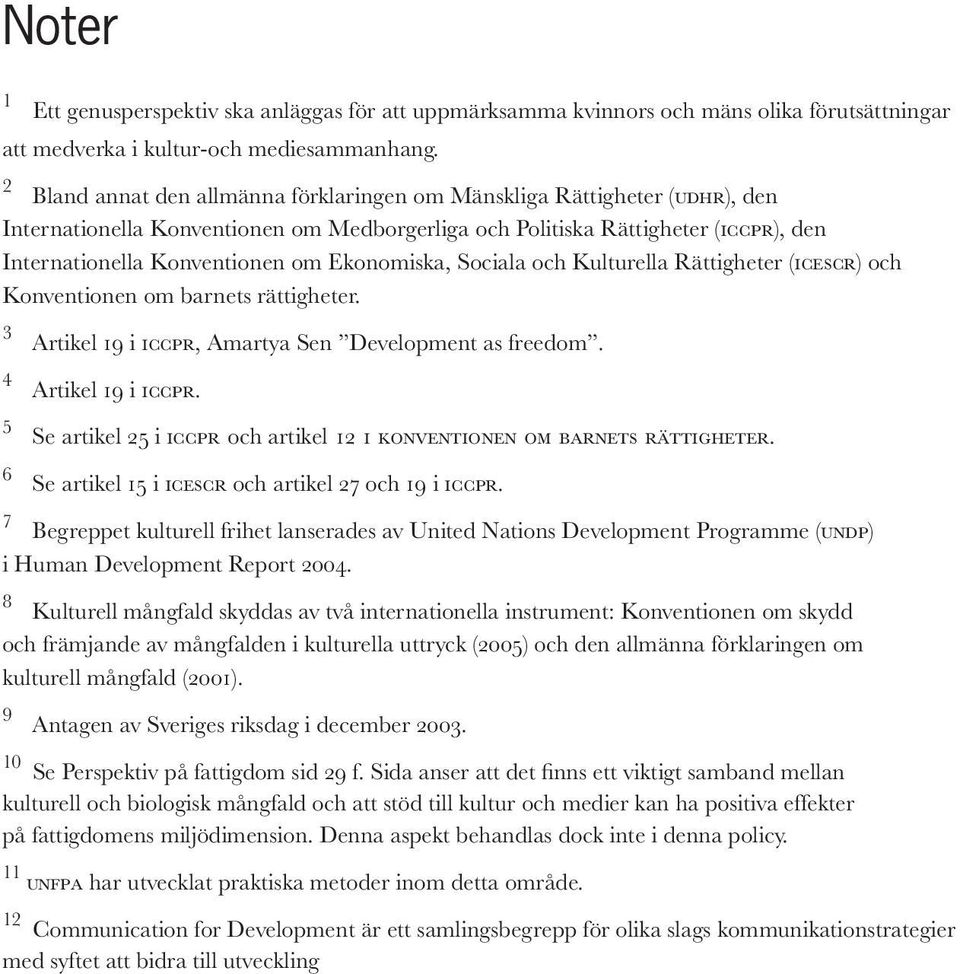 Ekonomiska, Sociala och Kulturella Rättigheter (icescr) och Konventionen om barnets rättigheter. 3 Artikel 19 i iccpr, Amartya Sen Development as freedom. 4 5 6 Artikel 19 i iccpr.