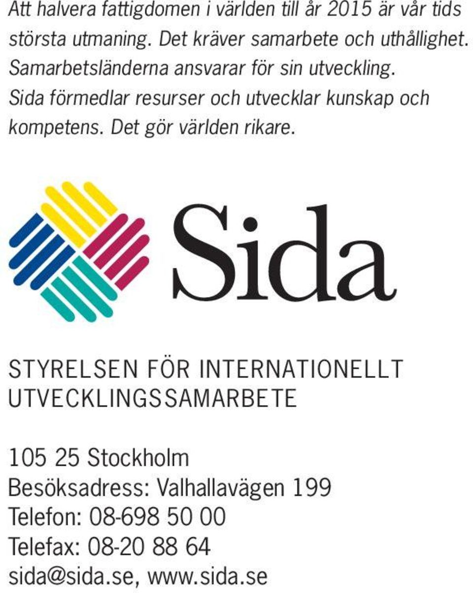 Sida förmedlar resurser och utvecklar kunskap och kompetens. Det gör världen rikare.