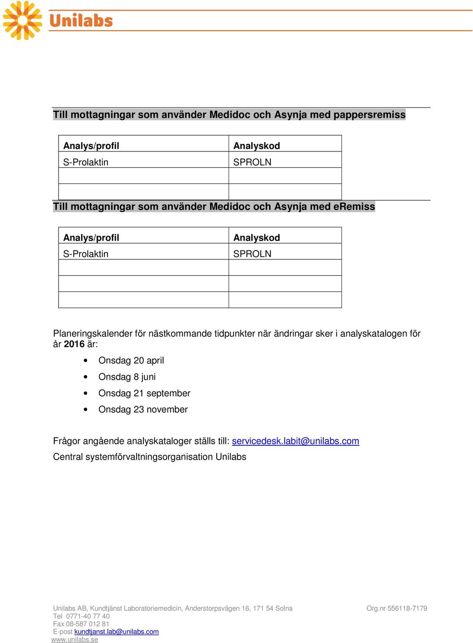 nästkommande tidpunkter när ändringar sker i analyskatalogen för år 2016 är: Onsdag 20 april Onsdag 8 juni Onsdag 21 september