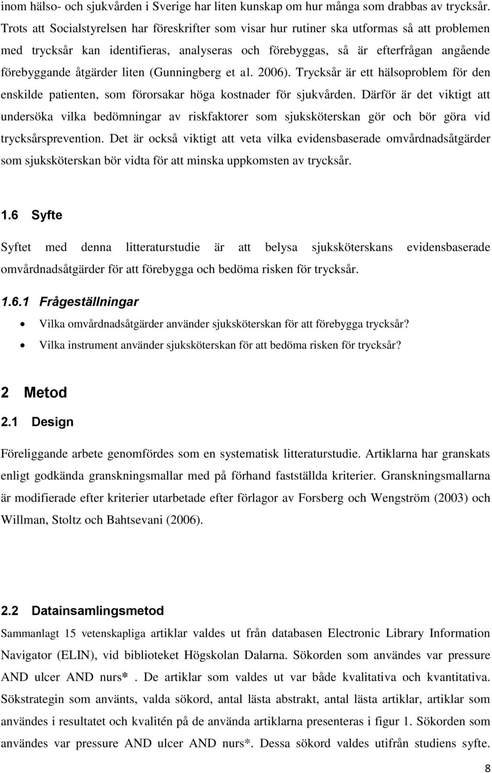 åtgärder liten (Gunningberg et al. 2006). Trycksår är ett hälsoproblem för den enskilde patienten, som förorsakar höga kostnader för sjukvården.