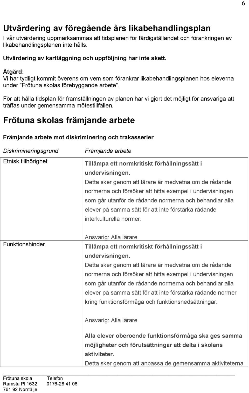 För att hålla tidsplan för framställningen av planen har vi gjort det möjligt för ansvariga att träffas under gemensamma mötestillfällen.