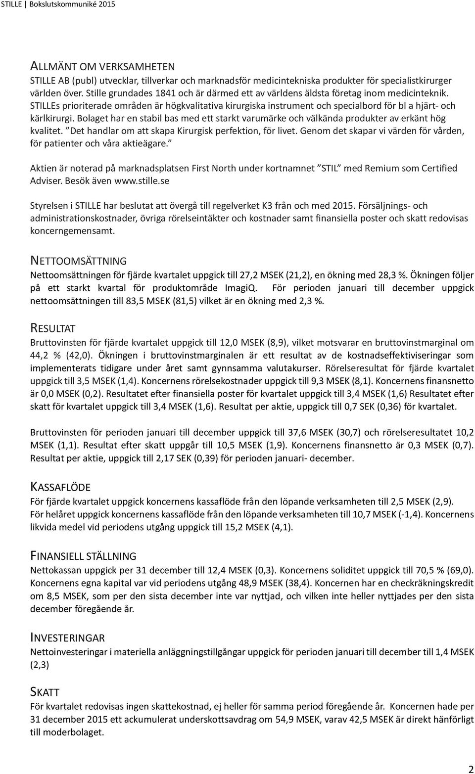 STILLEs prioriterade områden är högkvalitativa kirurgiska instrument och specialbord för bl a hjärt- och kärlkirurgi.