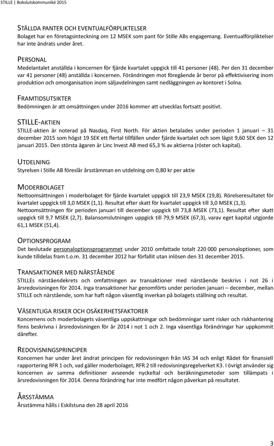 Förändringen mot föregående år beror på effektivisering inom produktion och omorganisation inom säljavdelningen samt nedläggningen av kontoret i Solna.