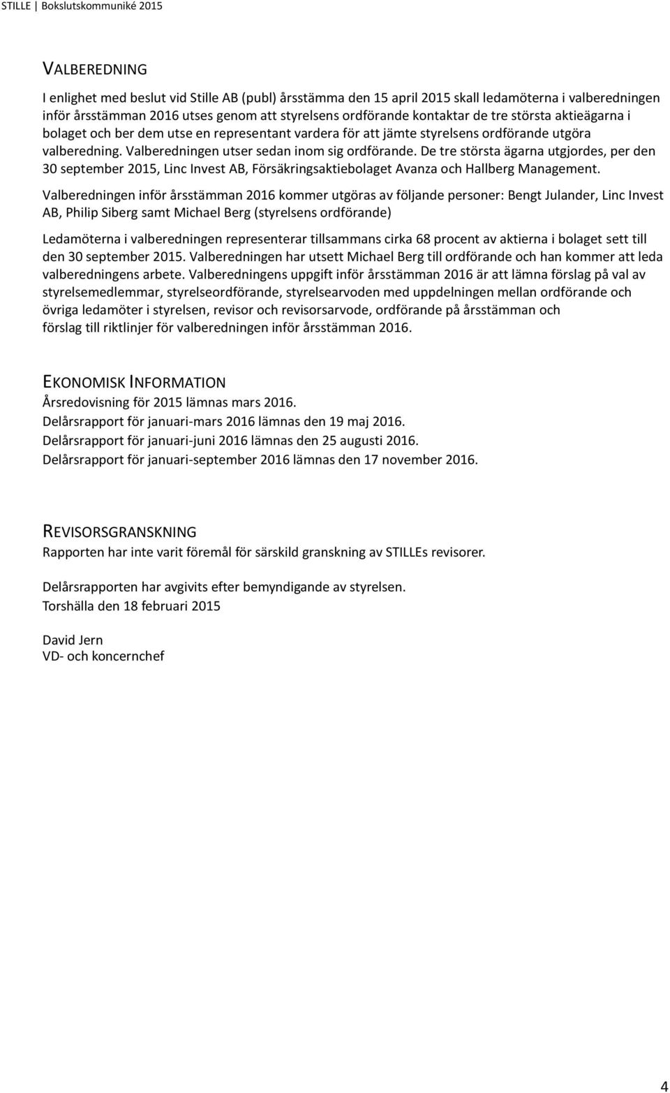 De tre största ägarna utgjordes, per den 30 september 2015, Linc Invest AB, Försäkringsaktiebolaget Avanza och Hallberg Management.