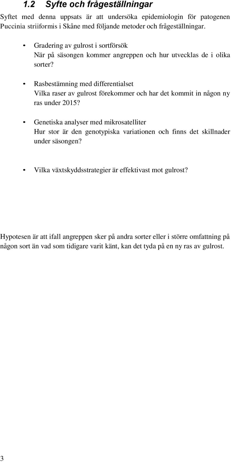 Rasbestämning med differentialset Vilka raser av gulrost förekommer och har det kommit in någon ny ras under 2015?