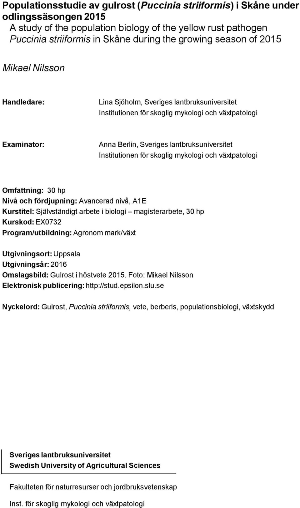Institutionen för skoglig mykologi och växtpatologi Omfattning: 30 hp Nivå och fördjupning: Avancerad nivå, A1E Kurstitel: Självständigt arbete i biologi magisterarbete, 30 hp Kurskod: EX0732