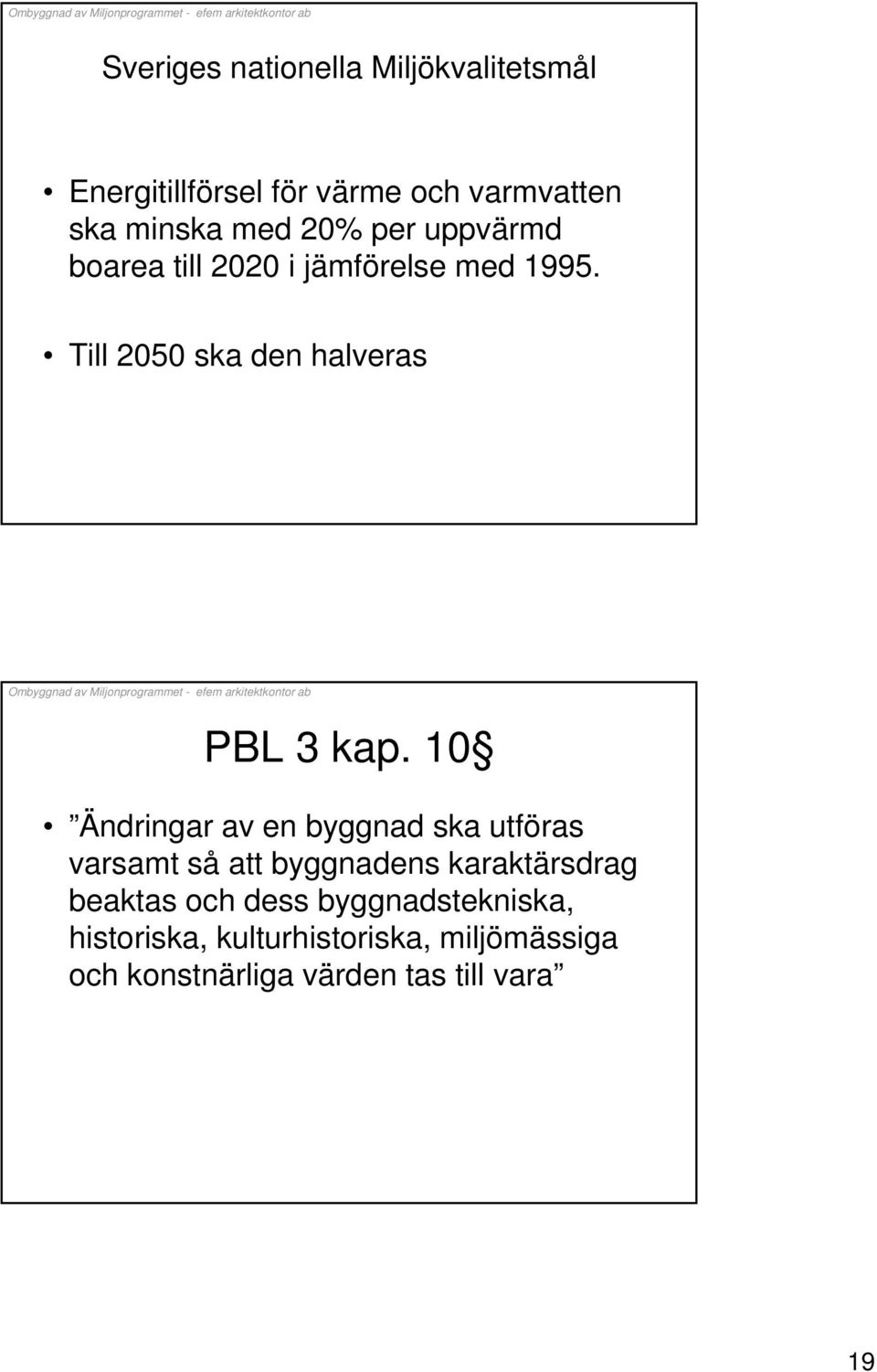 10 Ändringar av en byggnad ska utföras varsamt så att byggnadens karaktärsdrag ktä beaktas och