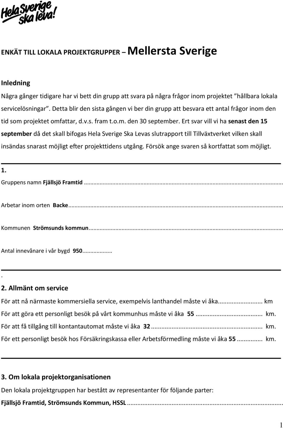 Ert svar vill vi ha senast den 15 september då det skall bifogas Hela Sverige Ska Levas slutrapport till Tillväxtverket vilken skall insändas snarast möjligt efter projekttidens utgång.