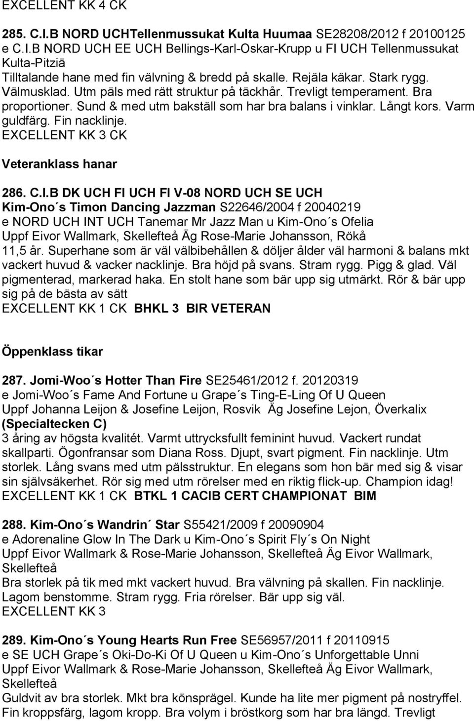Fin nacklinje. EXCELLENT KK 3 CK Veteranklass hanar 286. C.I.