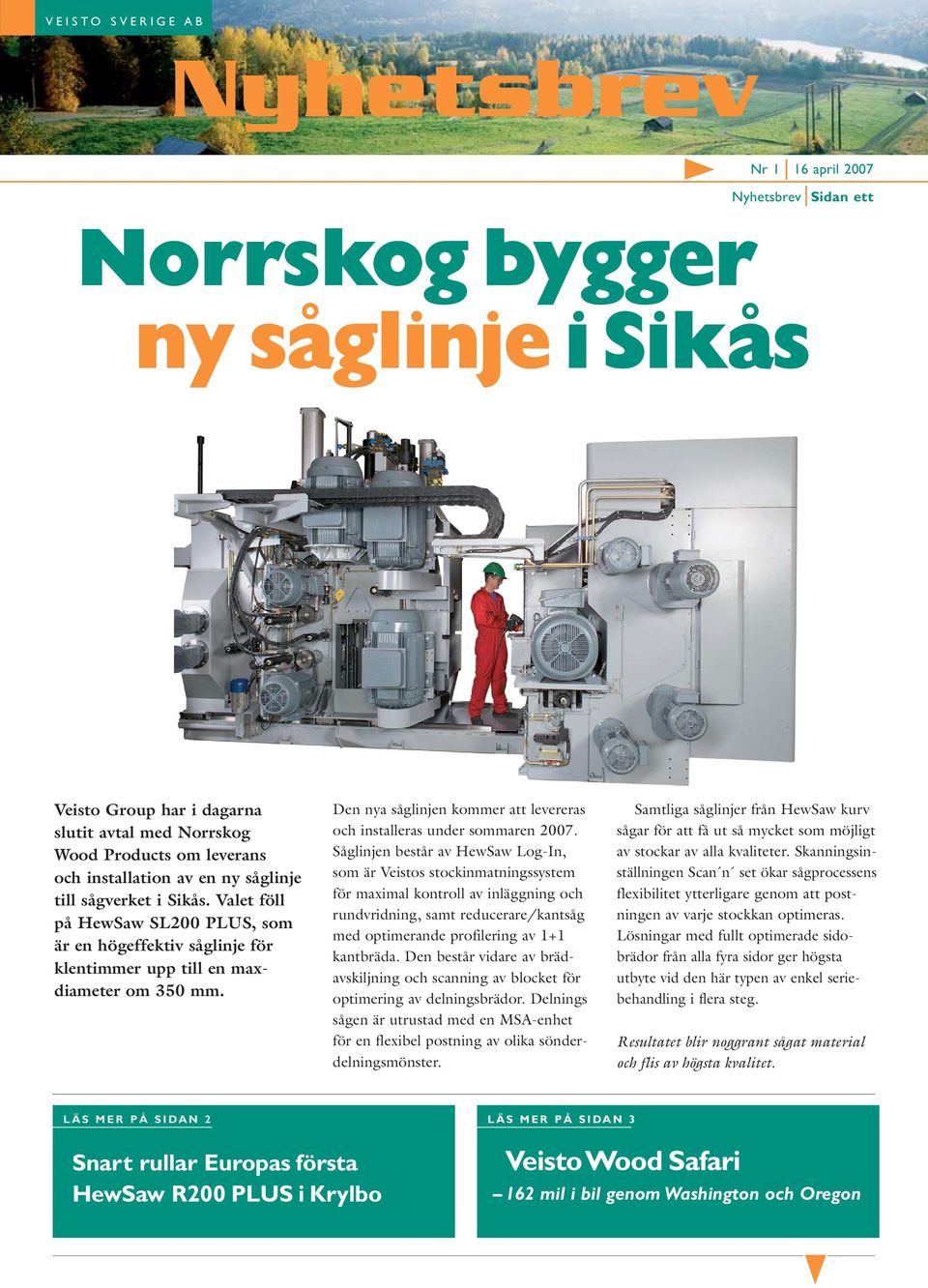 Såglinjen består av HewSaw Log-In, som är Veistos stockinmatningssystem för maximal kontroll av inläggning och rundvridning, samt reducerare/kantsåg med optimerande profilering av 1+1 kantbräda.