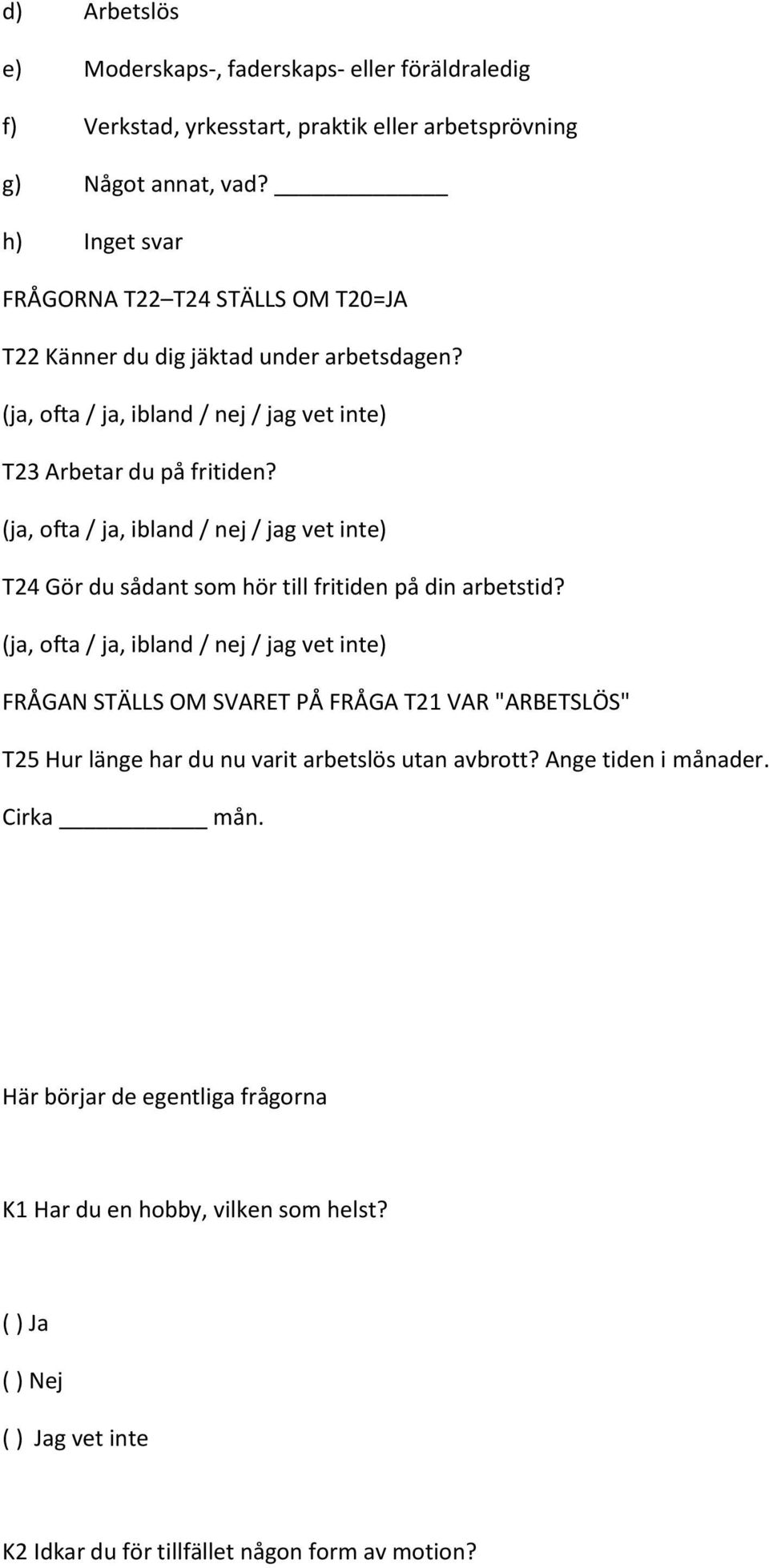 (ja, ofta / ja, ibland / nej / jag vet inte) T24 Gör du sådant som hör till fritiden på din arbetstid?