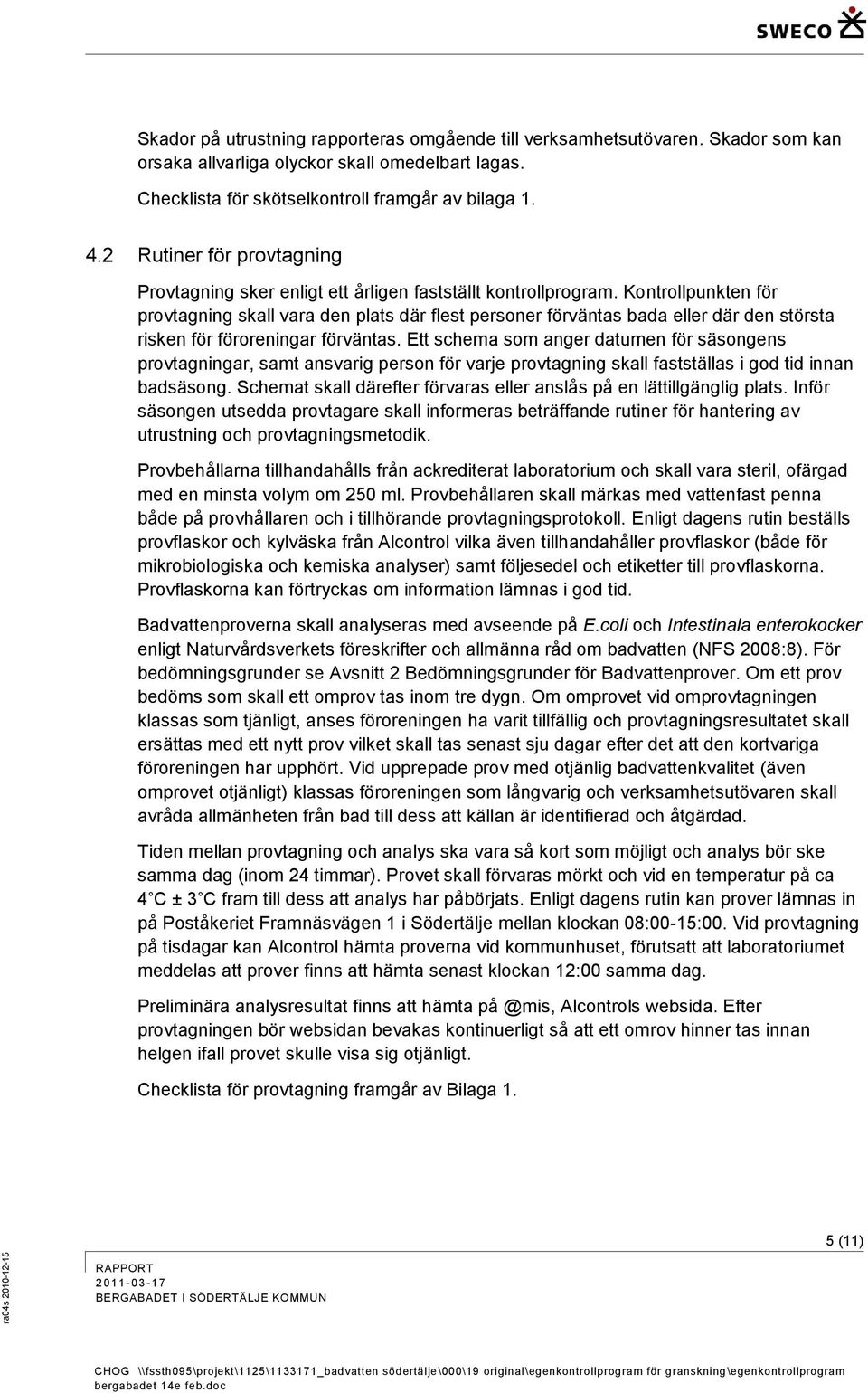 Kontrollpunkten för provtagning skall vara den plats där flest personer förväntas bada eller där den största risken för föroreningar förväntas.