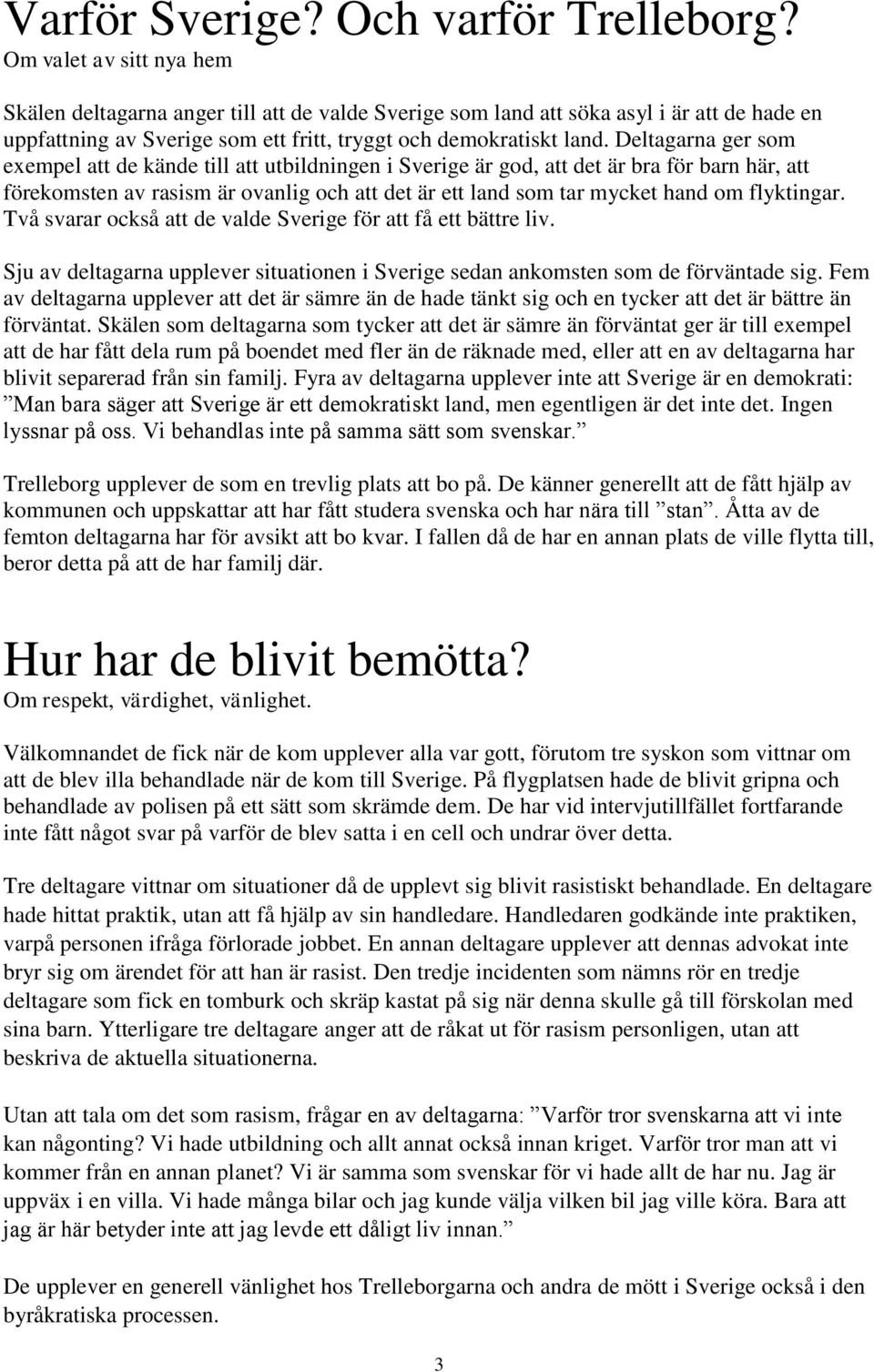 Deltagarna ger som exempel att de kände till att utbildningen i Sverige är god, att det är bra för barn här, att förekomsten av rasism är ovanlig och att det är ett land som tar mycket hand om